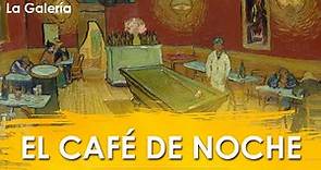 El Café de Noche de Vincent van Gogh - Historia del Arte | La Galería