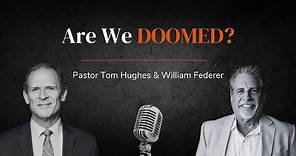 Are We DOOMED?? | With Pastor Tom Hughes & William Federer