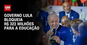 Governo Lula bloqueia R$ 322 milhões para a educação | CNN 360º