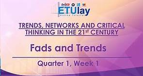Fads and Trends || Trends, Networks, and Critical Thinking in the 21st Century || Quarter 1/3 Week 1