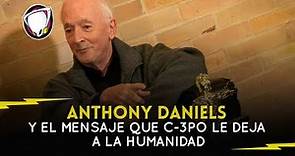 Anthony Daniels y el mensaje que C-3PO le deja a la humanidad