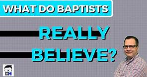 What Do Baptists Really Believe?