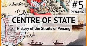 Centre Of State 5 : Penang - History of the Straits of Penang