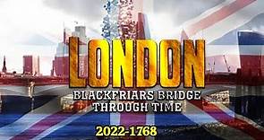 London: Blackfriars Bridge Through Time (2022-1768)
