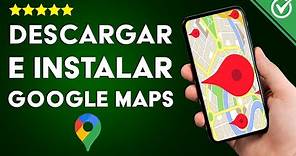 Cómo Descargar e Instalar Google Maps: La Mejor Aplicación de Mapas para Android sin Internet