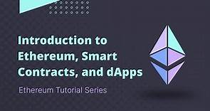Ethereum - Tutorial 1 - Overview, Smart Contracts, and dApps Explained