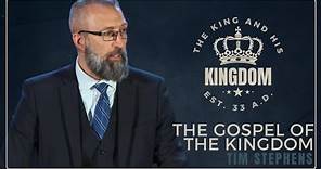 The Gospel of the Kingdom - Tim Stephens (The King and His Kingdom Conference)