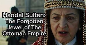 "Handan Sultan: The Mysterious Woman of the Ottoman Empire"