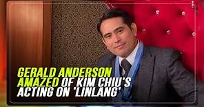 Gerald Anderson amazed of Kim Chiu's acting on 'Linlang'| ABS-CBN News