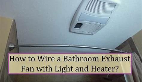 How to Wire a Bathroom Exhaust Fan with Light and Heater? - Shower Park