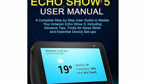 Amazon Echo Show 5 User Manual: A Complete Step by Step User Guide to