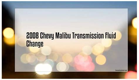 2008 Chevy Malibu Transmission Fluid Change - Car Transmission Guide