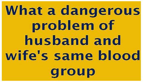 What a dangerous problem of husband and wife's same blood group