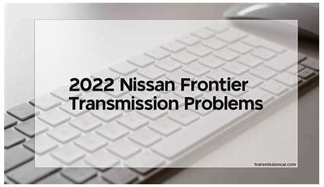2022 Nissan Frontier Transmission Problems - Car Transmission Guide