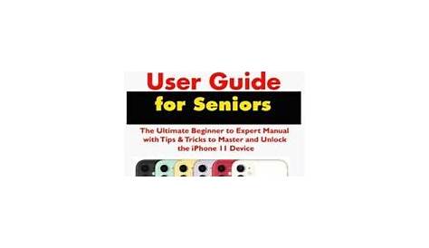 iPhone 11 User Guide for Seniors: The Ultimate Beginner to Expert