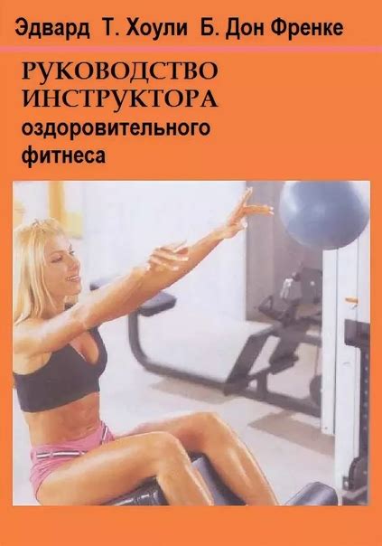 РУКОВОДСТВО ИНСТРУКТОРА ОЗДОРОВИТЕЛЬНОГО ФИТНЕСА Автор: Эдвард Т. Хоули ...
