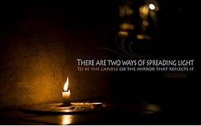 There Are Two Ways Of Spreading Light To Be The Candle Or The Mirror 