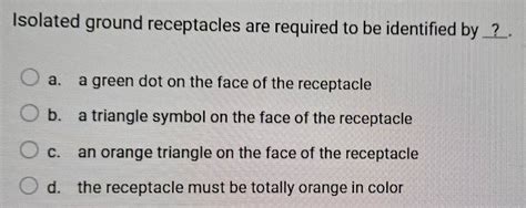 Solved: Isolated ground receptacles are required to be identified by ...
