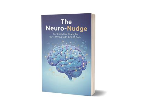 The Neuro-Nudge: 177 Executive Strategies for Thriving with the ADHD ...