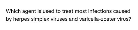 Solved: Which agent is used to treat most infections caused by herpes ...