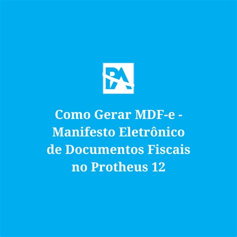 Como Gerar Mdf E Manifesto Eletrônico De Documentos Fiscais No Protheus 12 Protheusadvpl