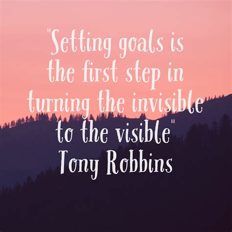 Setting Goals Is The First Step In Turning The Invisible To The