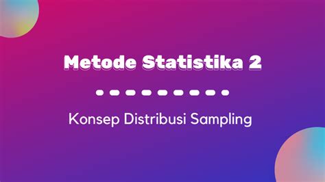Metode Statistika Ii Konsep Distribusi Sampling Belajar Statistik