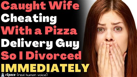 Caught My Wife Cheating With A Pizza Delivery Guy So I Divorced Her