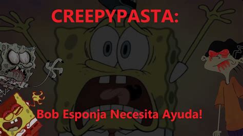 Creepypasta Bob Esponja Necesita Ayuda Loquendo Youtube