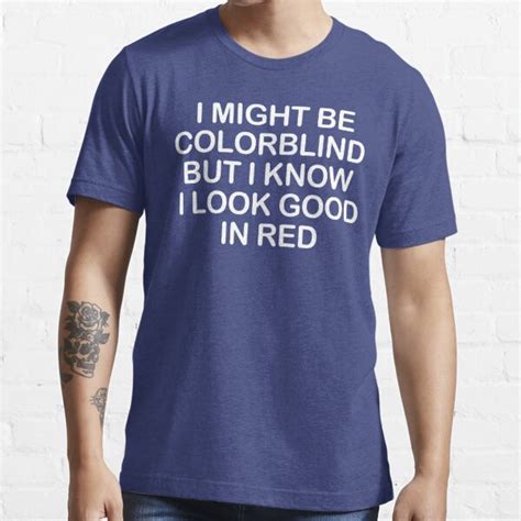 i might be colorblind but i know i look good in red t shirt for sale by andro designs