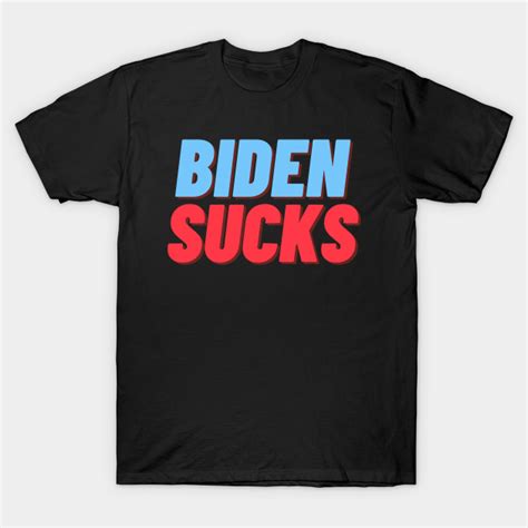 Biden Sucks Biden Sucks T Shirt Teepublic