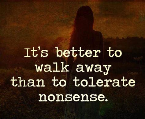 Always Better To Walk Away Than To Tolerate Nonsense Quotes Healthy