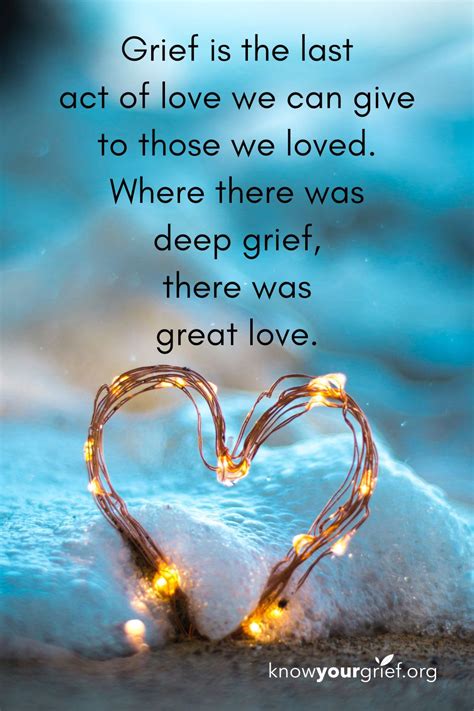Grief Quote Grief Is The Last Act Of Love We Can Give To Those We