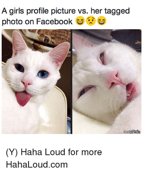 A Girls Profile Picture Vs Her Tagged Photo On Facebook Y Haha Loud For