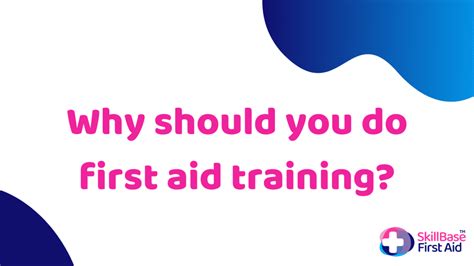 Why Should You Do First Aid Training Skillbase First Aid