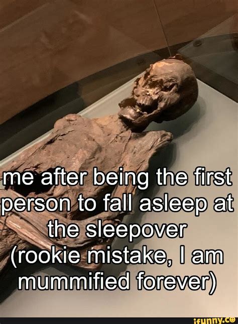 Me After Being The First Person To Fall Asleep At The Sleepover Rookie Mistake I Am Mummified