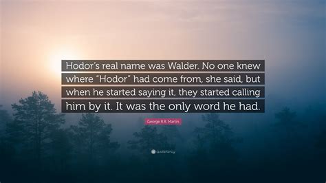 George Rr Martin Quote Hodors Real Name Was Walder No One Knew
