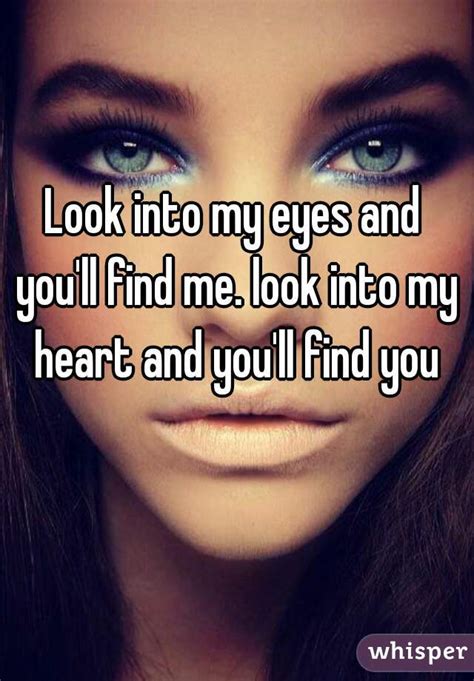 Romantic Love Quotes For You Look Into My Eyes And Youll Find Me Look Into My Heart And You