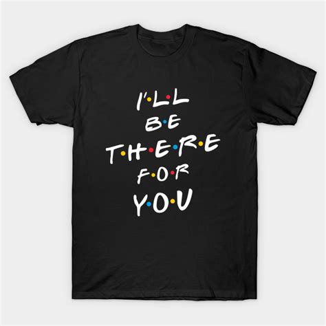 Ill Be There For You Friends Tv Show T Shirt Teepublic Uk