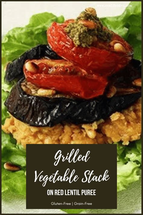 Grilled Vegetable Stack On Red Lentil Puree Real Food Rn