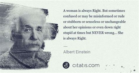 Albert Einstein A Woman Is Always Right But Sometimes Confused Or May