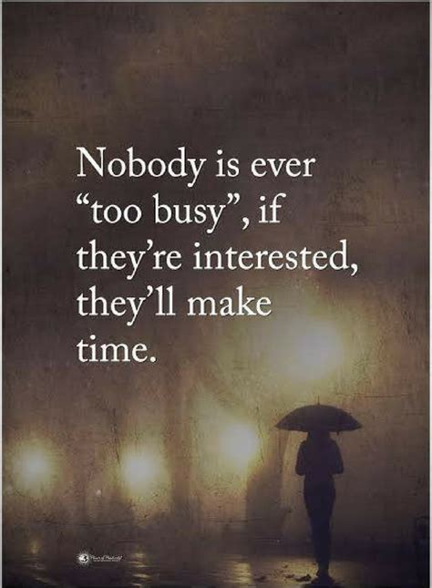 Busy Quotes Nobody Is Ever Too Busy If Theyre Interested Theyll