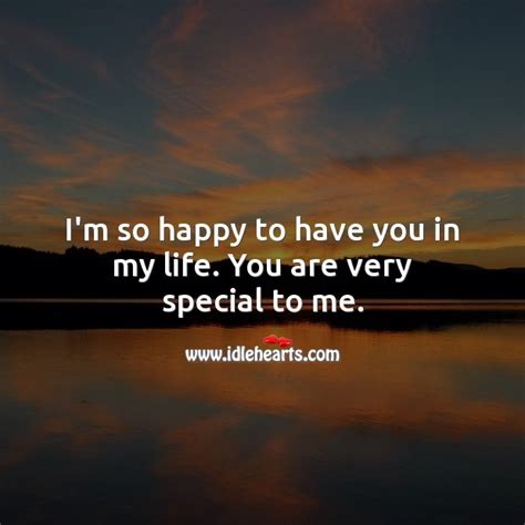 Im So Happy To Have You In My Life You Are Very Special To Me
