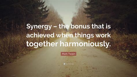 Mark Twain Quote “synergy The Bonus That Is Achieved When Things