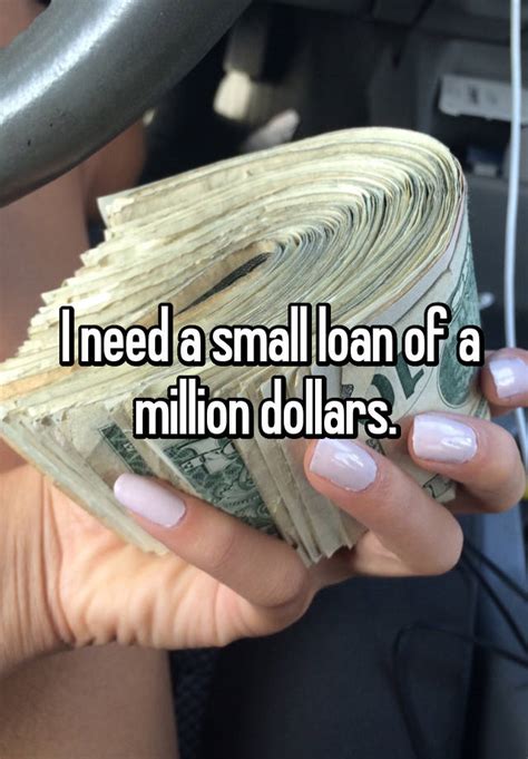 I Need A Small Loan Of A Million Dollars