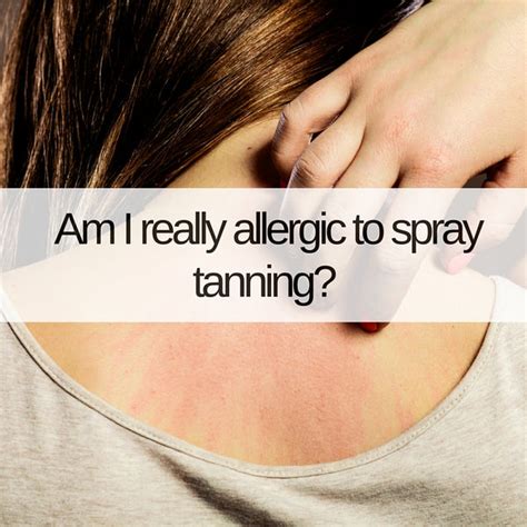 Am I Allergic To Spray Tan Why You May Get An Allergic Reaction To Fa
