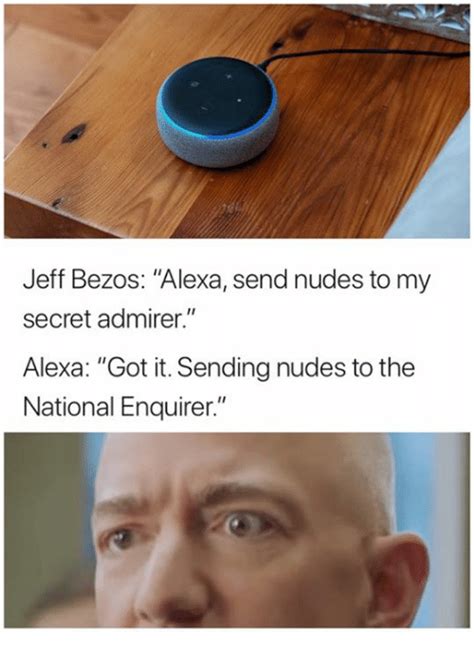 Jeff Bezos Alexa Send Nudes To My Secret Admirer Alexa Got It Sending