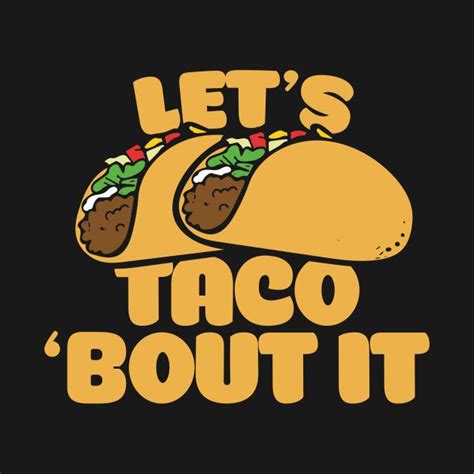 Lets Taco Bout It By Bubbsnugg Lets Taco Bout It Taco Quote Tacos