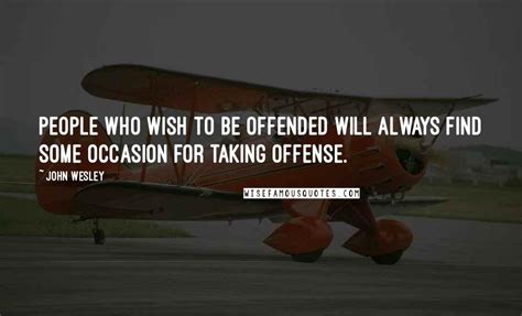 John Wesley Quotes People Who Wish To Be Offended Will Always Find
