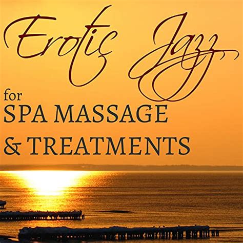 Play Erotic Jazz For Spa Massage And Treatments Erotic Lounge Music And Cool Jazz For Relaxation